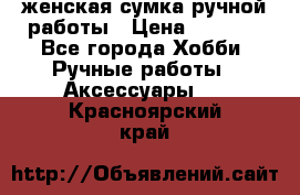 женская сумка ручной работы › Цена ­ 5 000 - Все города Хобби. Ручные работы » Аксессуары   . Красноярский край